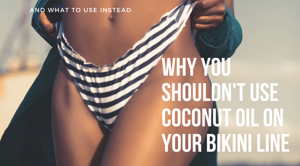 Why You Shouldn't Use Coconut Oil on Your Bikini Line